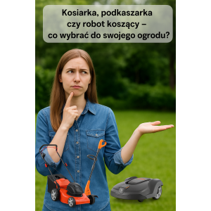 Kosiarka, podkaszarka czy robot koszący – co wybrać do swojego ogrodu?