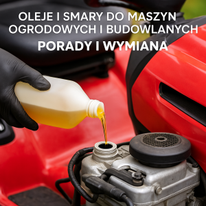Oleje techniczne i smary dla maszyn ogrodowych i budowlanych